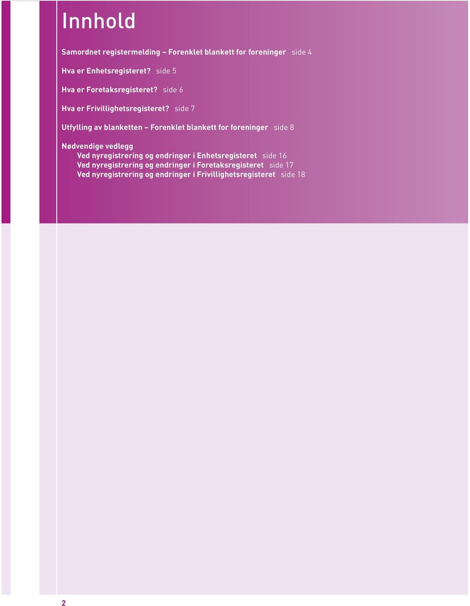 side 7 Utfylling av blanketten Forenklet blankett for foreninger side 8 Nødvendige vedlegg Ved nyregistrering og