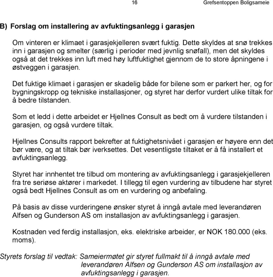 garasjen. Detfuktigeklimaetigarasjenerskadeligbådeforbilenesomerparkerther,ogfor bygningskropp og tekniske installasjoner, og styret har derfor vurdert ulike tiltak for å bedre tilstanden.