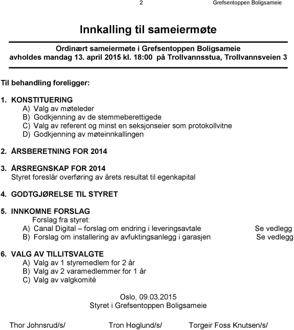 KONSTITUERING A) Valg av møteleder B) Godkjenning av de stemmeberettigede C) Valg av referent og minst en seksjonseier som protokollvitne D) Godkjenning av møteinnkallingen 2. ÅRSBERETNING FOR 2014 3.