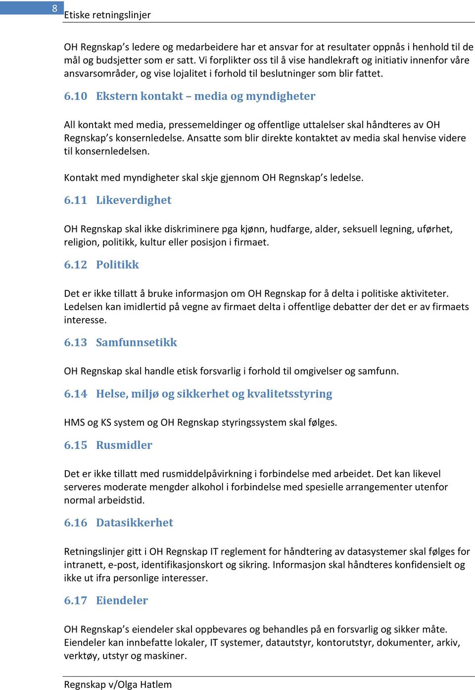 10 Ekstern kontakt media og myndigheter All kontakt med media, pressemeldinger og offentlige uttalelser skal håndteres av OH Regnskap s konsernledelse.