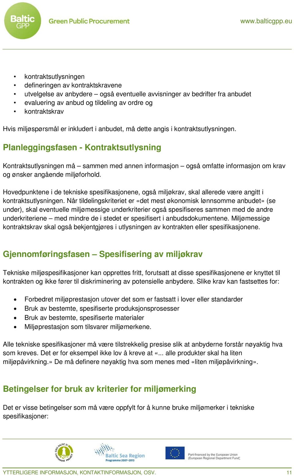 Planleggingsfasen - Kontraktsutlysning Kontraktsutlysningen må sammen med annen informasjon også omfatte informasjon om krav og ønsker angående miljøforhold.