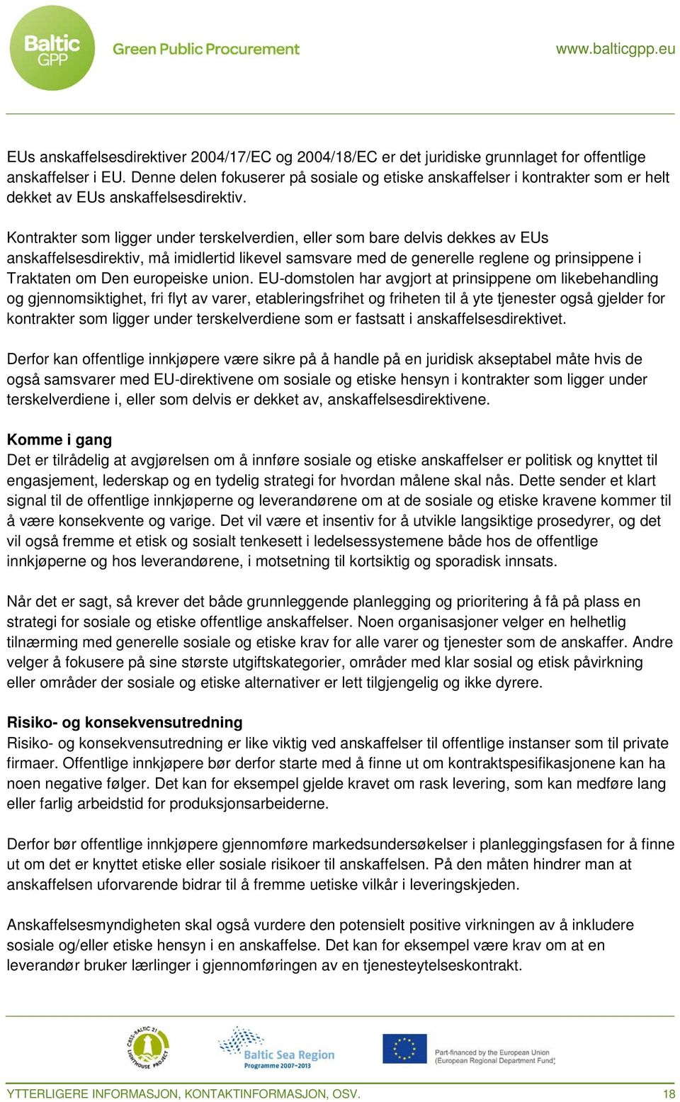 Kontrakter som ligger under terskelverdien, eller som bare delvis dekkes av EUs anskaffelsesdirektiv, må imidlertid likevel samsvare med de generelle reglene og prinsippene i Traktaten om Den