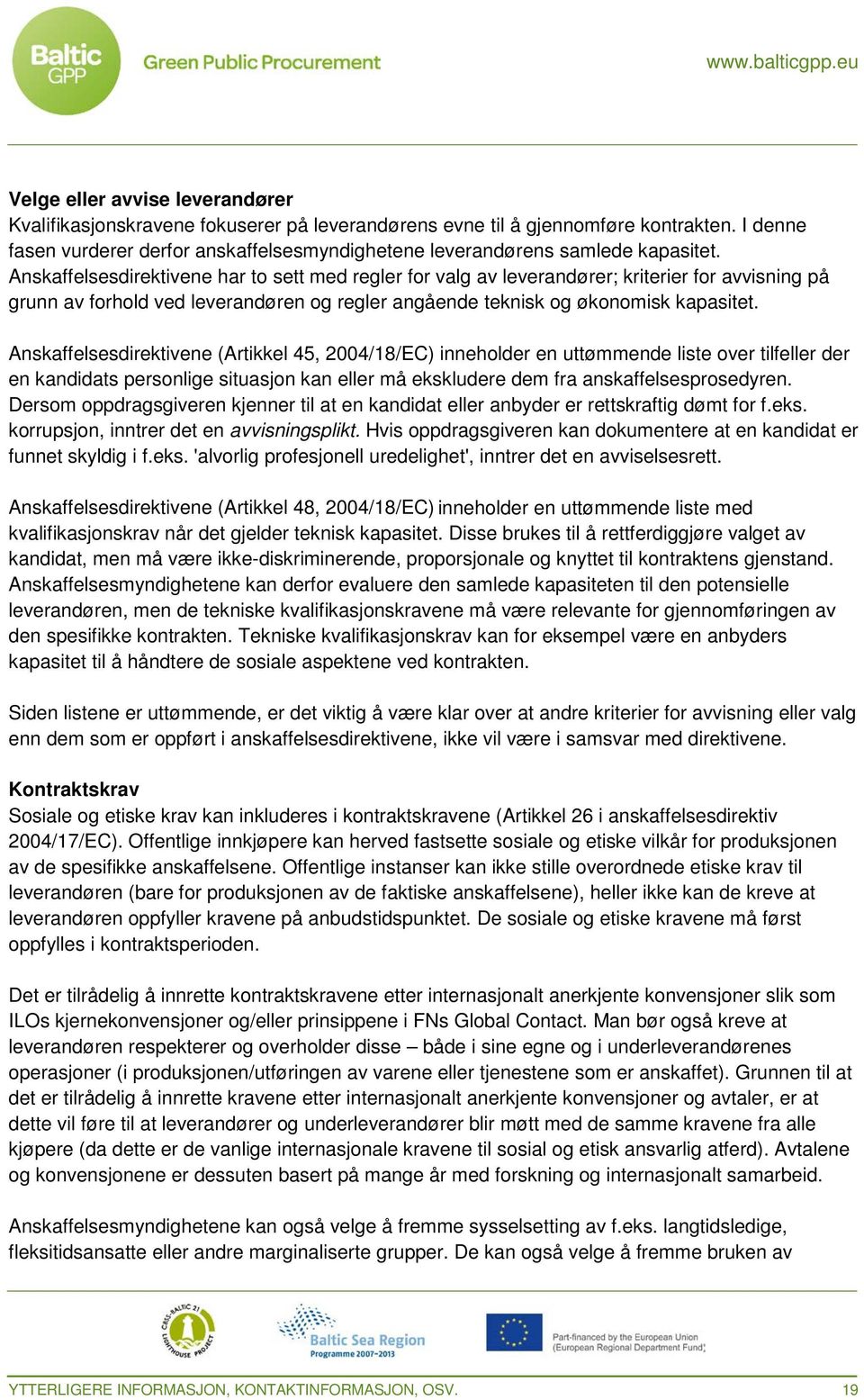 Anskaffelsesdirektivene har to sett med regler for valg av leverandører; kriterier for avvisning på grunn av forhold ved leverandøren og regler angående teknisk og økonomisk kapasitet.