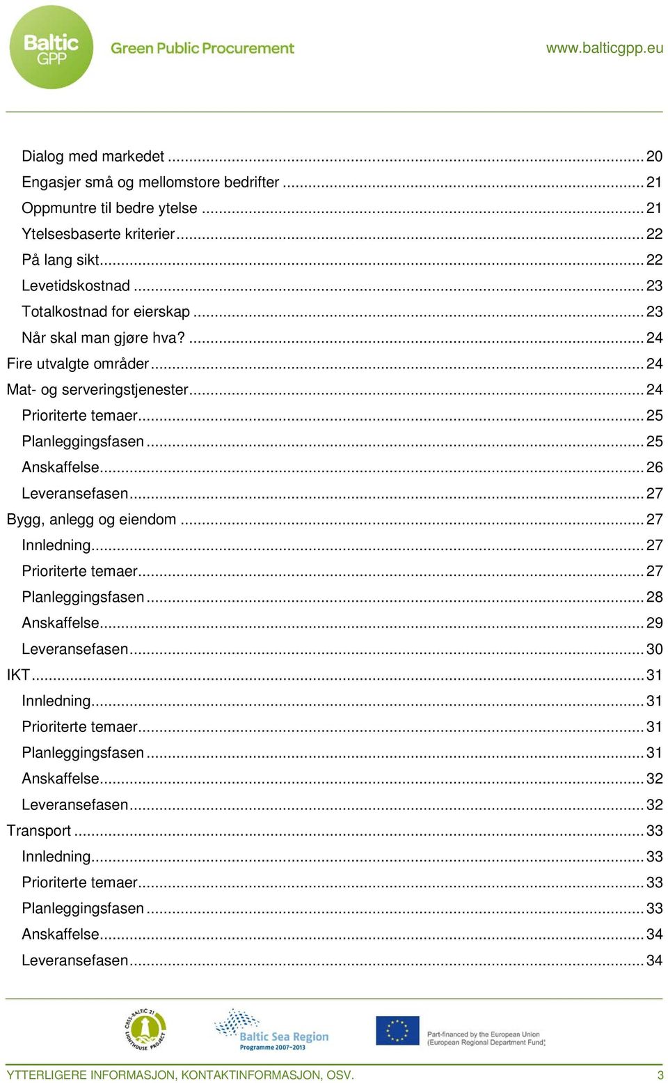 .. 27 Bygg, anlegg og eiendom... 27 Innledning... 27 Prioriterte temaer... 27 Planleggingsfasen... 28 Anskaffelse... 29 Leveransefasen... 30 IKT... 31 Innledning... 31 Prioriterte temaer.