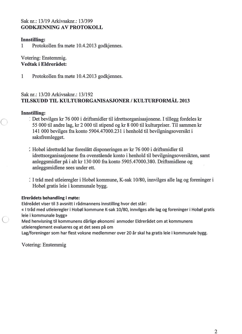 I tiegg fordees kr 55 000 ti andre ag, kr 2 000 ti stipend og kr 8 000 ti kuturpriser. Ti sammen kr 141 000 beviges fra konto 5904.47000.231 i henhod ti bevigningsoversikt i saksfremegget.