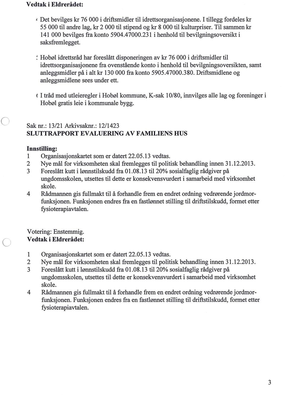 ~ Hobø idrettsråd har foresått disponeringen av kr 76 000 i driftsmider ti idrettsorganisasjonene fra ovenstående konto i henhod ti bevigningsoversikten, samt aneggsmider på i at kr 130 000 fra konto