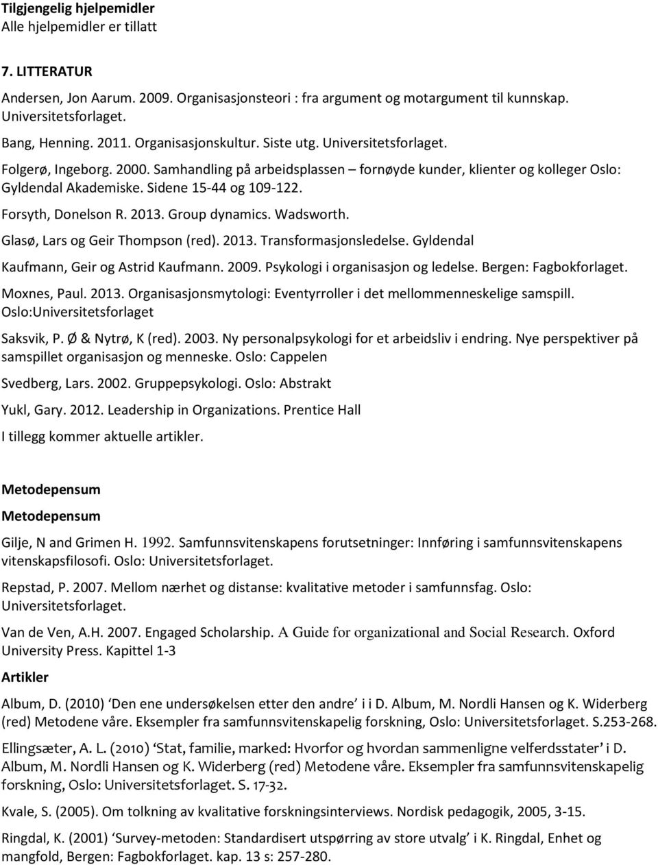 Sidene 15-44 og 109-122. Forsyth, Donelson R. 2013. Group dynamics. Wadsworth. Glasø, Lars og Geir Thompson (red). 2013. Transformasjonsledelse. Gyldendal Kaufmann, Geir og Astrid Kaufmann. 2009.