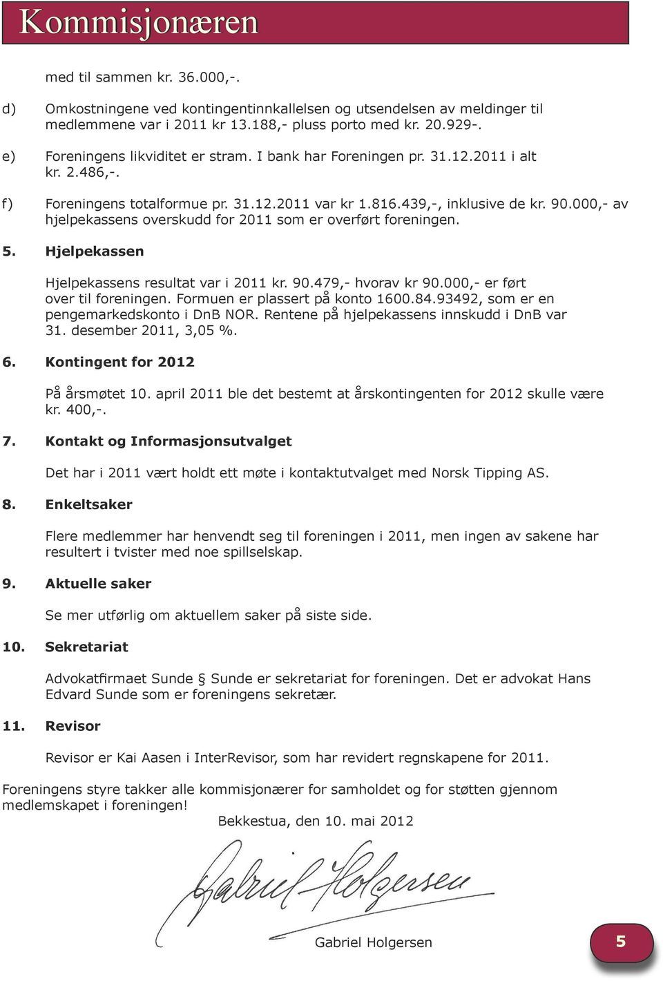 000,- av hjelpekassens overskudd for 2011 som er overført foreningen. 5. Hjelpekassen Hjelpekassens resultat var i 2011 kr. 90.479,- hvorav kr 90.000,- er ført over til foreningen.