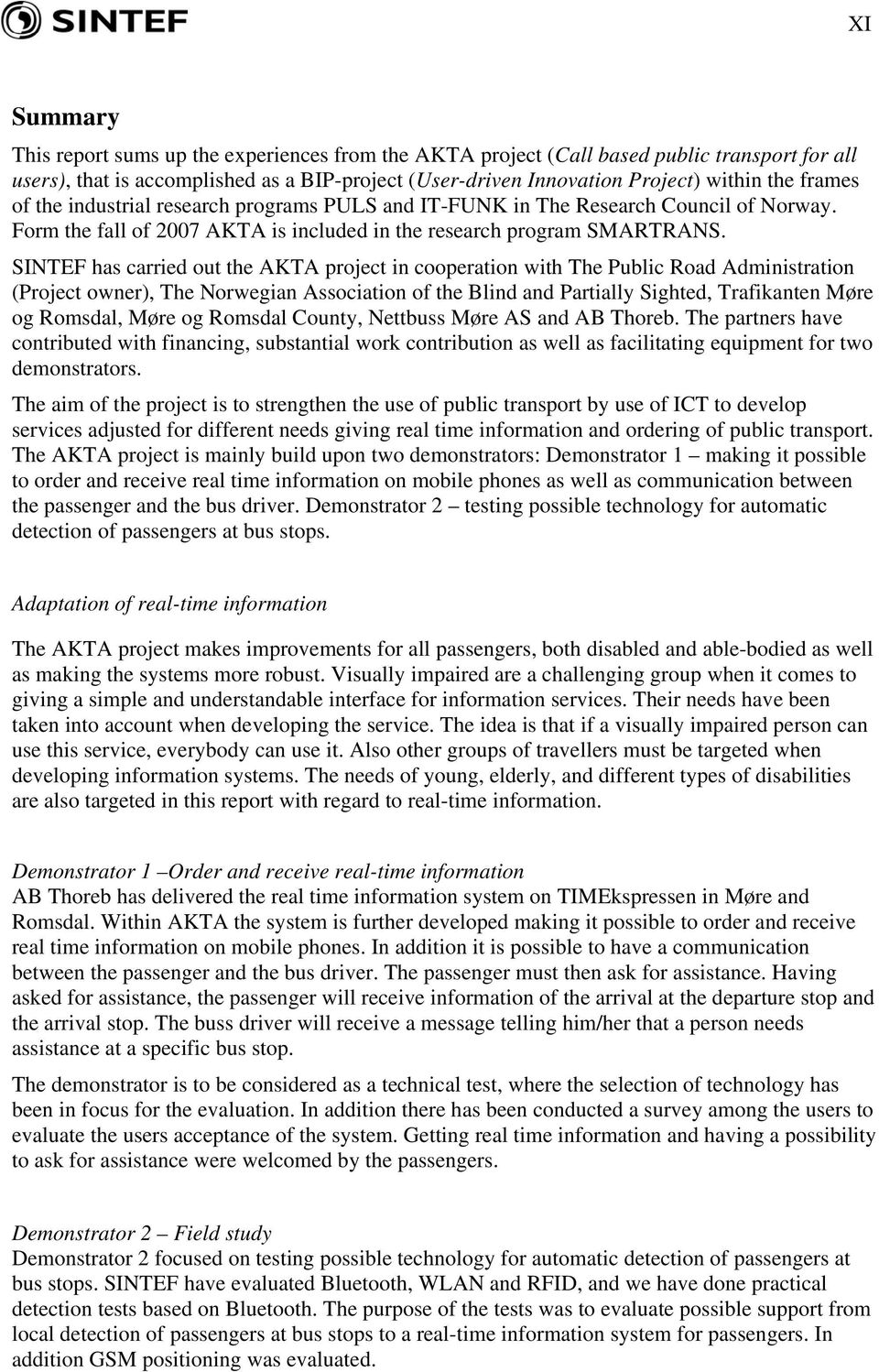 SINTEF has carried out the AKTA project in cooperation with The Public Road Administration (Project owner), The Norwegian Association of the Blind and Partially Sighted, Trafikanten Møre og Romsdal,