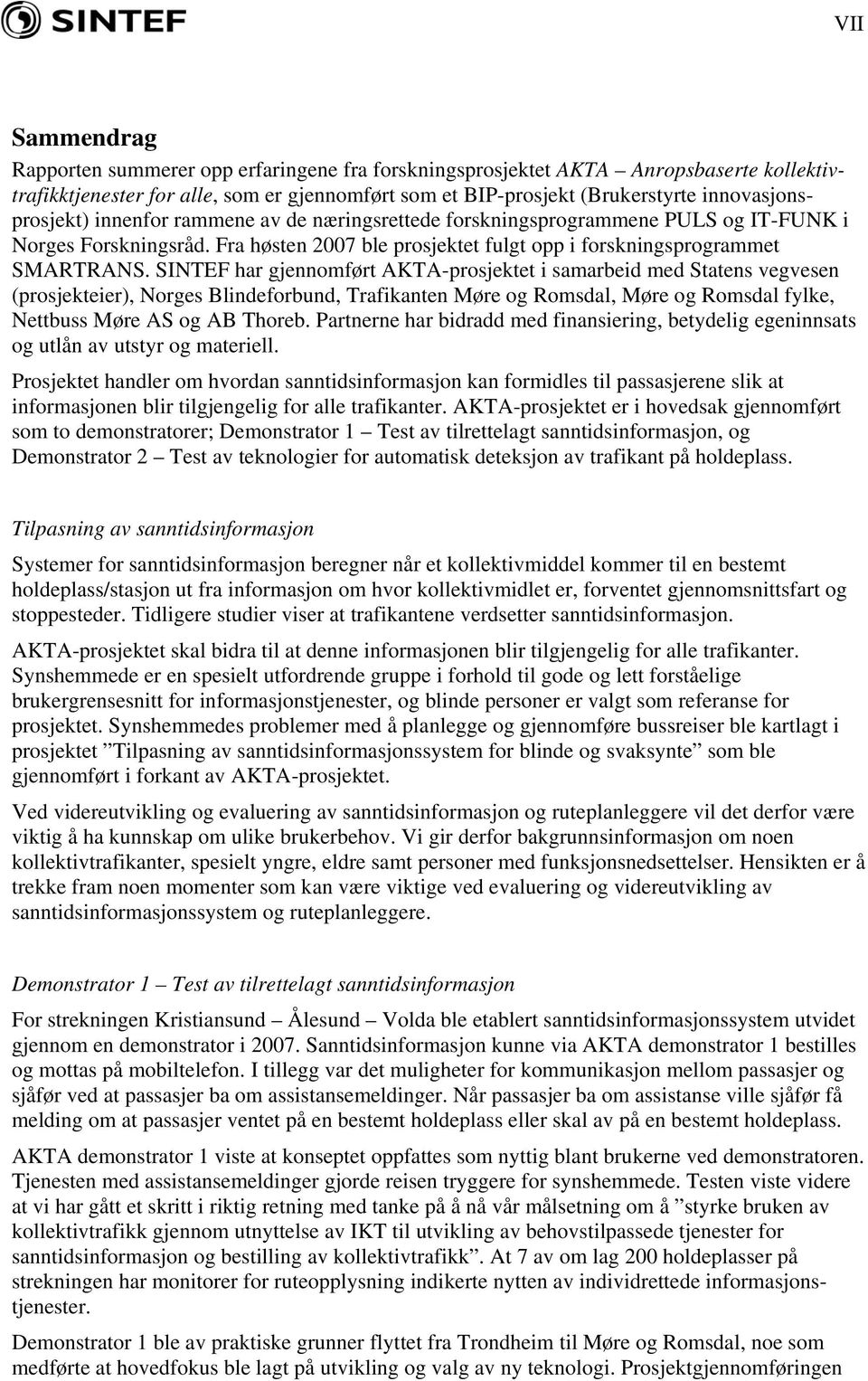 SINTEF har gjennomført AKTA-prosjektet i samarbeid med Statens vegvesen (prosjekteier), Norges Blindeforbund, Trafikanten Møre og Romsdal, Møre og Romsdal fylke, Nettbuss Møre AS og AB Thoreb.