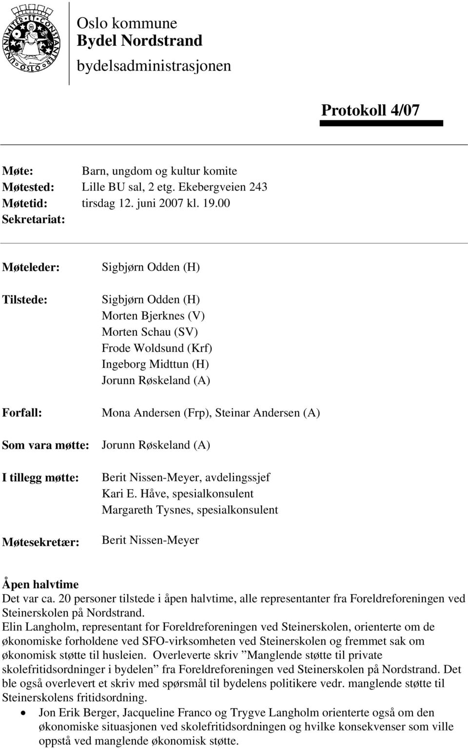 Midttun (H) Jorunn Røskeland (A) Mona Andersen (Frp), Steinar Andersen (A) Jorunn Røskeland (A) Berit Nissen-Meyer, avdelingssjef Kari E.