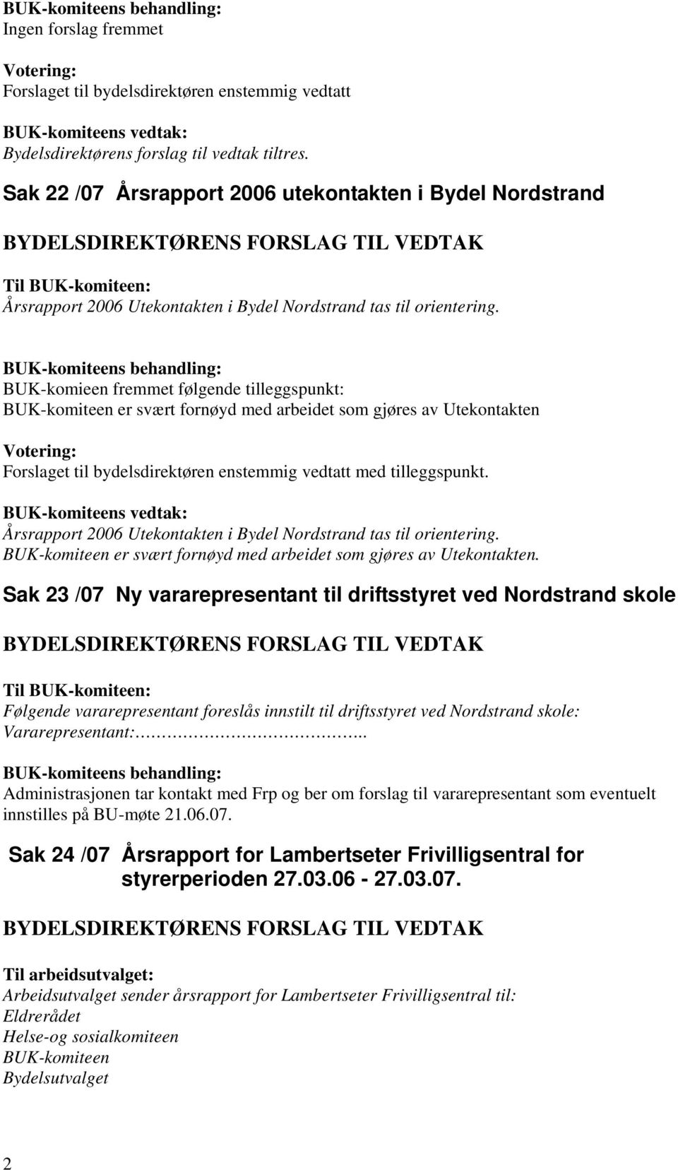 Årsrapport 2006 Utekontakten i Bydel Nordstrand tas til orientering. BUK-komiteen er svært fornøyd med arbeidet som gjøres av Utekontakten.