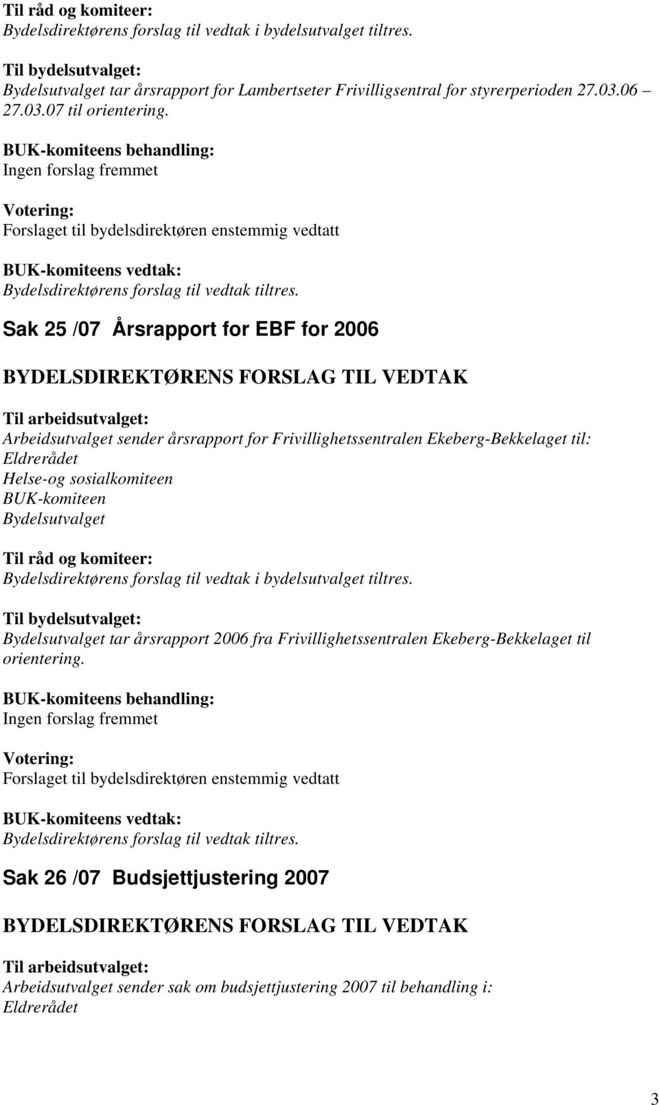 Sak 25 /07 Årsrapport for EBF for 2006 Arbeidsutvalget sender årsrapport for Frivillighetssentralen Ekeberg-Bekkelaget til: Eldrerådet Helse-og sosialkomiteen BUK-komiteen