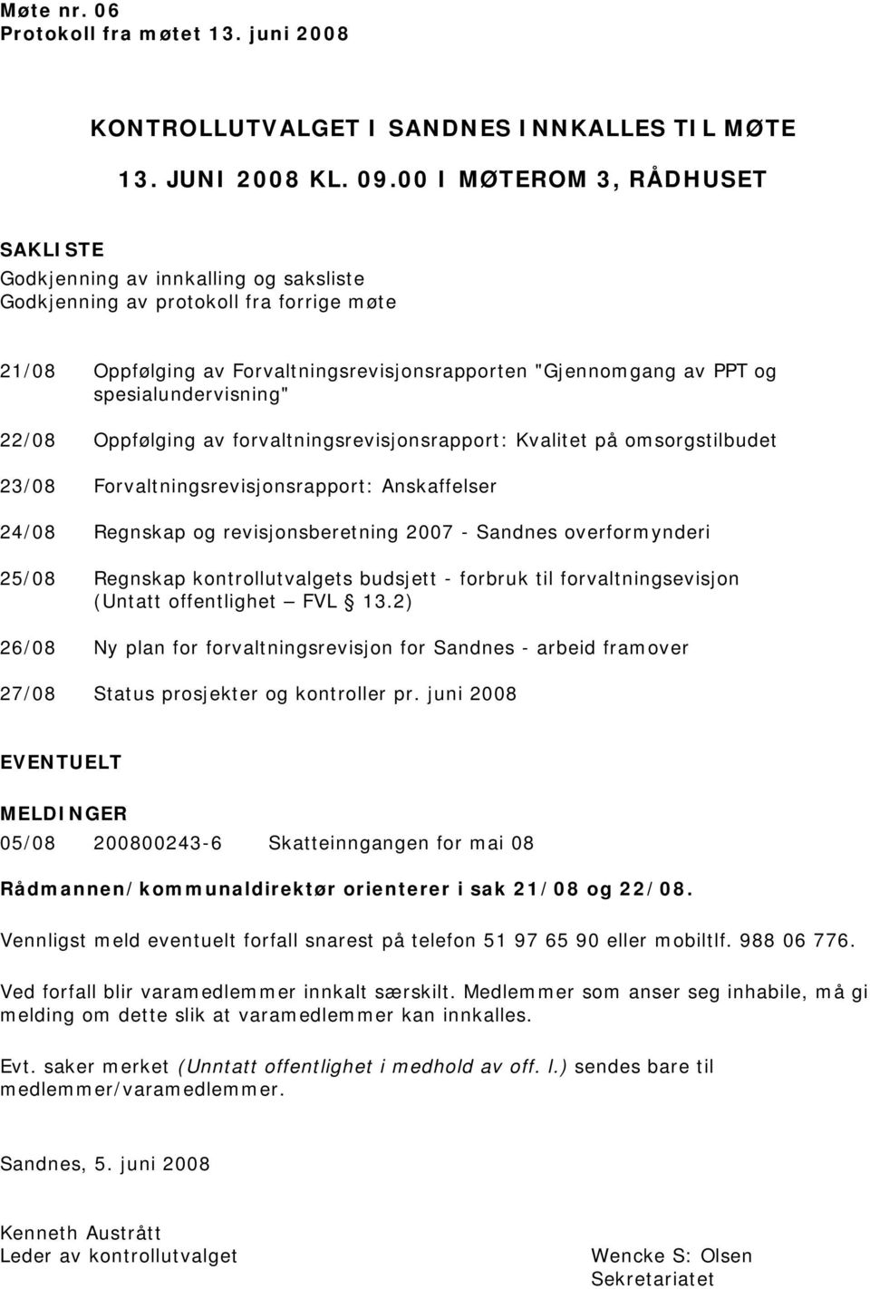 spesialundervisning" 22/08 Oppfølging av forvaltningsrevisjonsrapport: Kvalitet på omsorgstilbudet 23/08 Forvaltningsrevisjonsrapport: Anskaffelser 24/08 Regnskap og revisjonsberetning 2007 - Sandnes