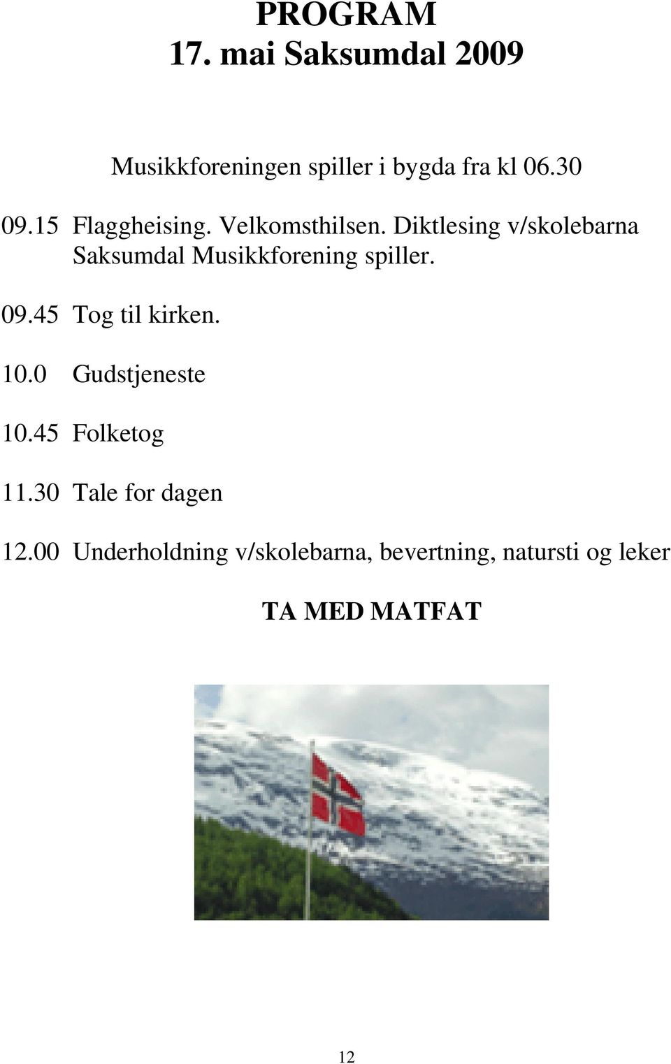 Diktlesing v/skolebarna Saksumdal Musikkforening spiller. 09.45 Tog til kirken.