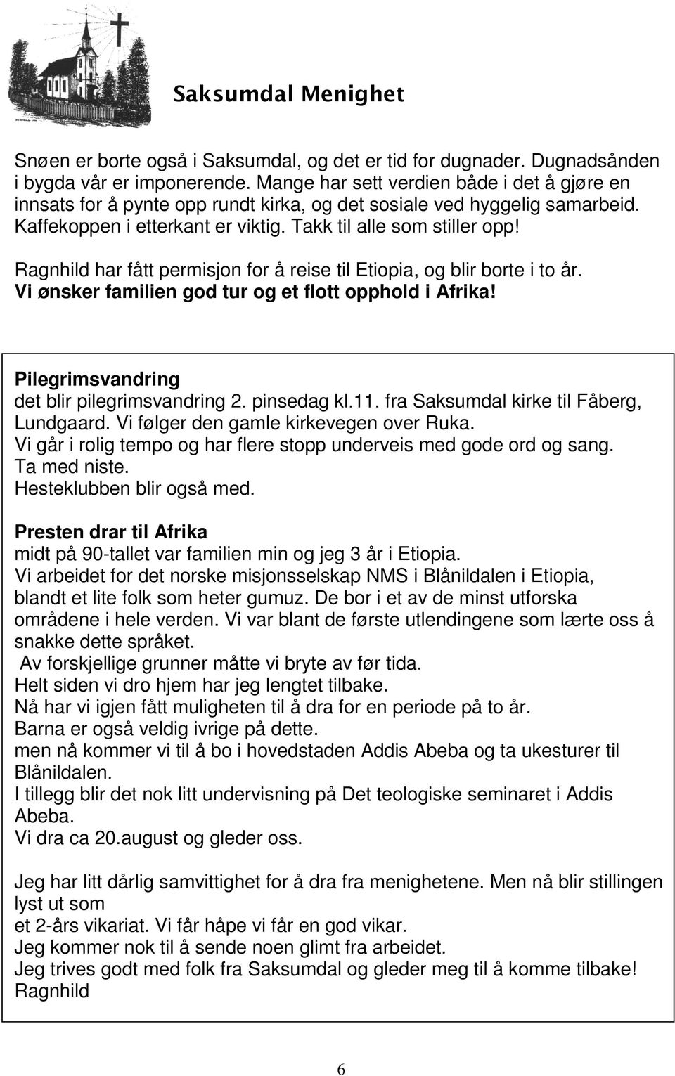 Ragnhild har fått permisjon for å reise til Etiopia, og blir borte i to år. Vi ønsker familien god tur og et flott opphold i Afrika! Pilegrimsvandring det blir pilegrimsvandring 2. pinsedag kl.11.