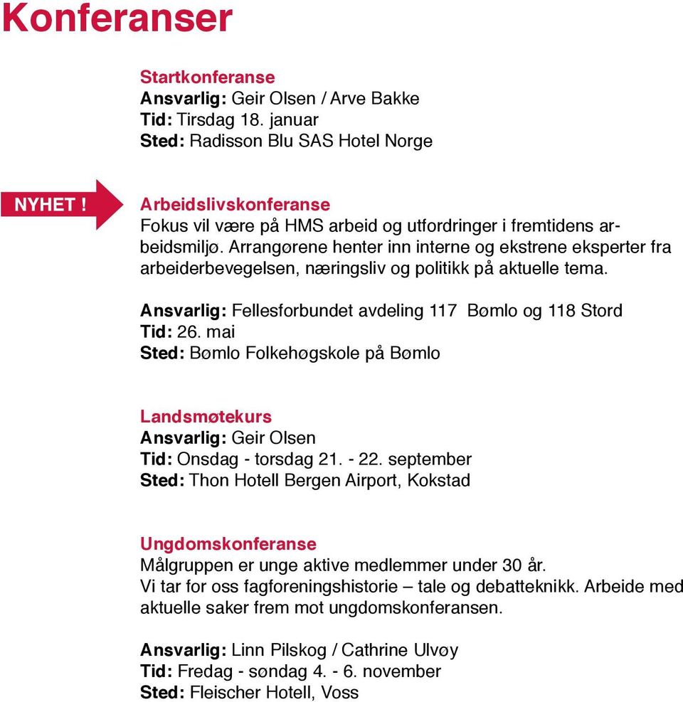 Arrangørene henter inn interne og ekstrene eksperter fra arbeiderbevegelsen, næringsliv og politikk på aktuelle tema. Ansvarlig: Fellesforbundet avdeling 117 Bømlo og 118 Stord Tid: 26.