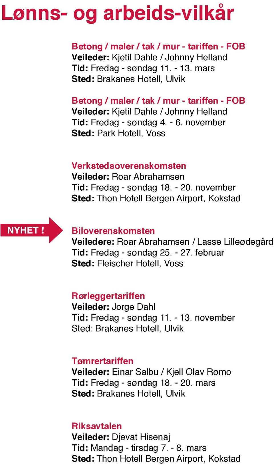 november Sted: Park Hotell, Voss Verkstedsoverenskomsten Veileder: Roar Abrahamsen Tid: Fredag - søndag 18. - 20.