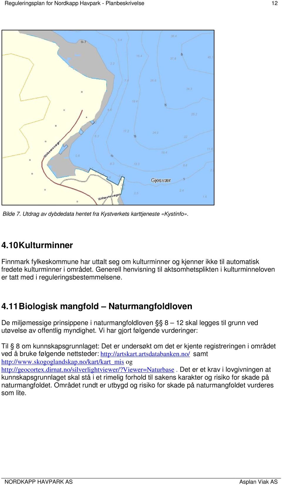 Generell henvisning til aktsomhetsplikten i kulturminneloven er tatt med i reguleringsbestemmelsene. 4.