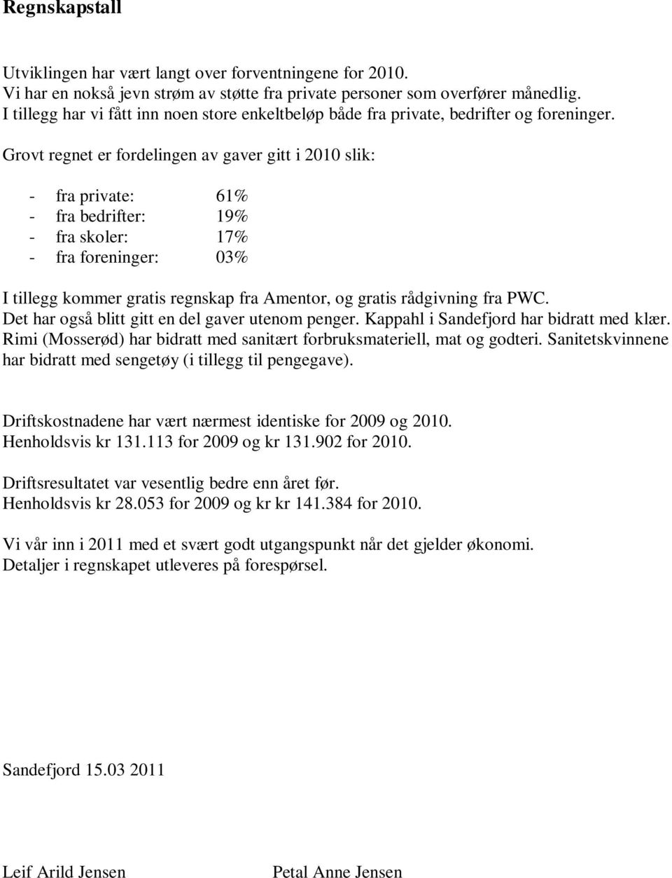 Grovt regnet er fordelingen av gaver gitt i 2010 slik: - fra private: 61% - fra bedrifter: 19% - fra skoler: 17% - fra foreninger: 03% I tillegg kommer gratis regnskap fra Amentor, og gratis