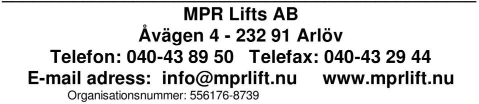 91 Arlöv Sweden Tel: +46 (0) 40 43 89 50 Fax: +46 (0) 43 29 44 E-mail: info@ mprlift.