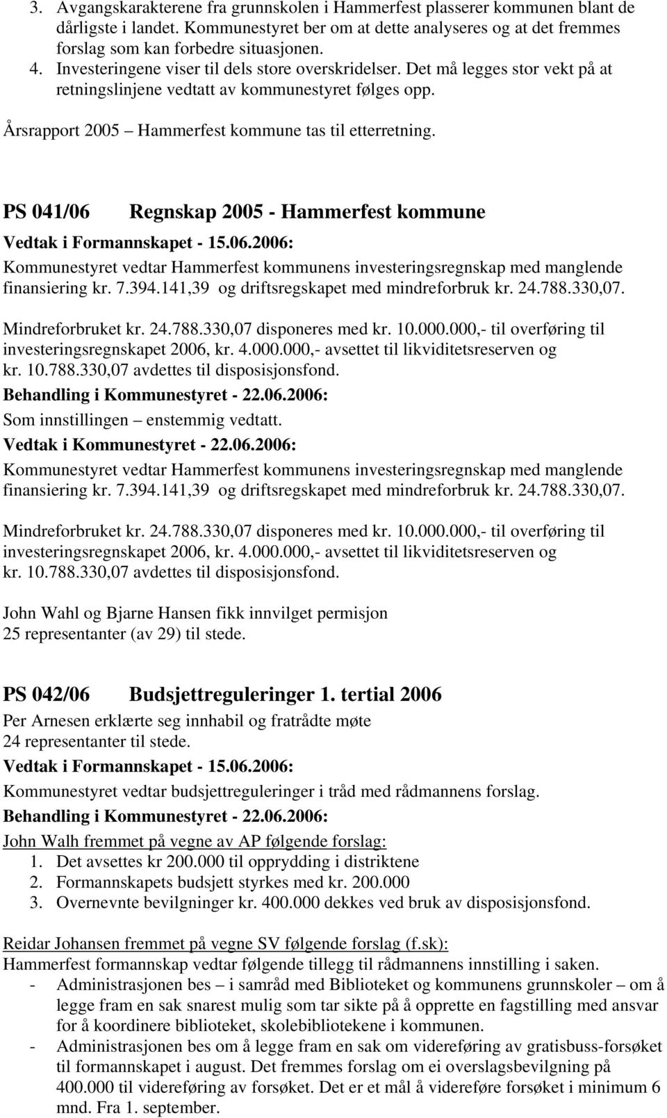 PS 041/06 Regnskap 2005 - Hammerfest kommune Kommunestyret vedtar Hammerfest kommunens investeringsregnskap med manglende finansiering kr. 7.394.141,39 og driftsregskapet med mindreforbruk kr. 24.788.