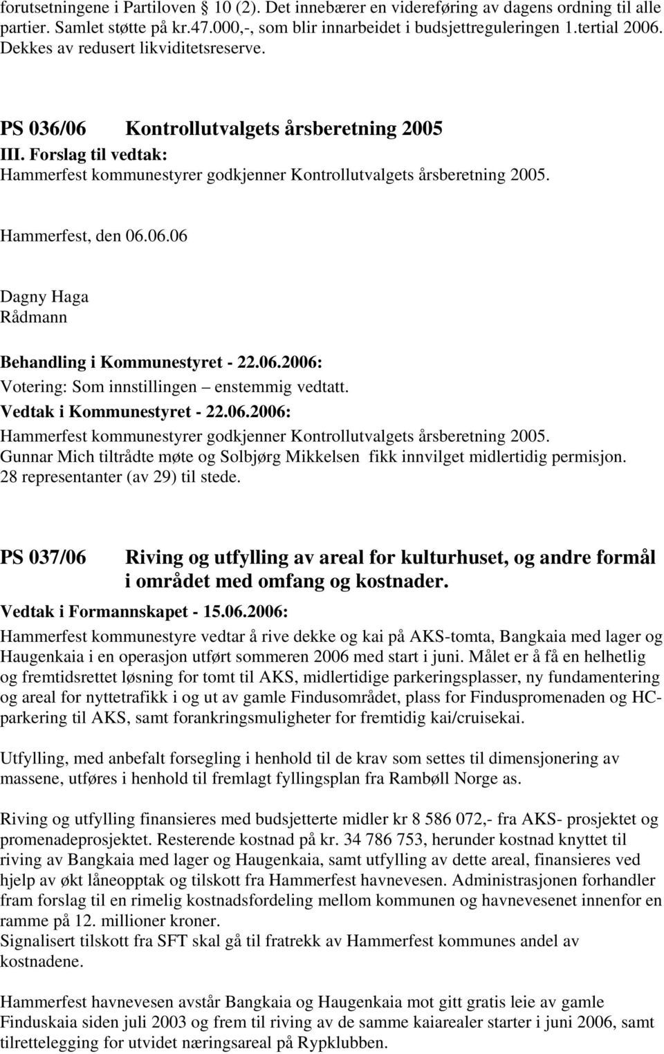 Hammerfest, den 06.06.06 Dagny Haga Rådmann Votering: Som innstillingen enstemmig vedtatt. Hammerfest kommunestyrer godkjenner Kontrollutvalgets årsberetning 2005.