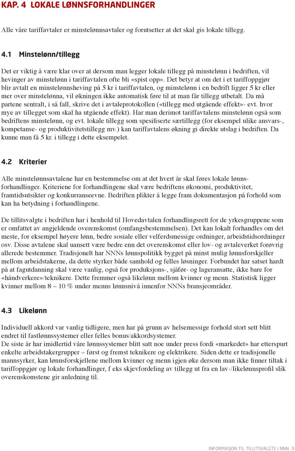 til at man får tillegg utbetalt. Da må partene sentralt, i så fall, skrive det i avtaleprotokollen («tillegg med utgående effekt»- evt. hvor mye av tillegget som skal ha utgående effekt).