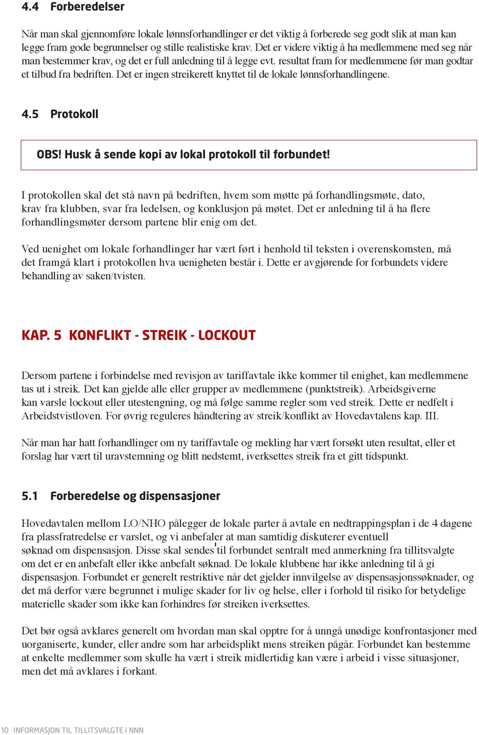 Det er ingen streikerett knyttet til de lokale lønnsforhandlingene. 4.5 Protokoll OBS! Husk å sende kopi av lokal protokoll til forbundet!