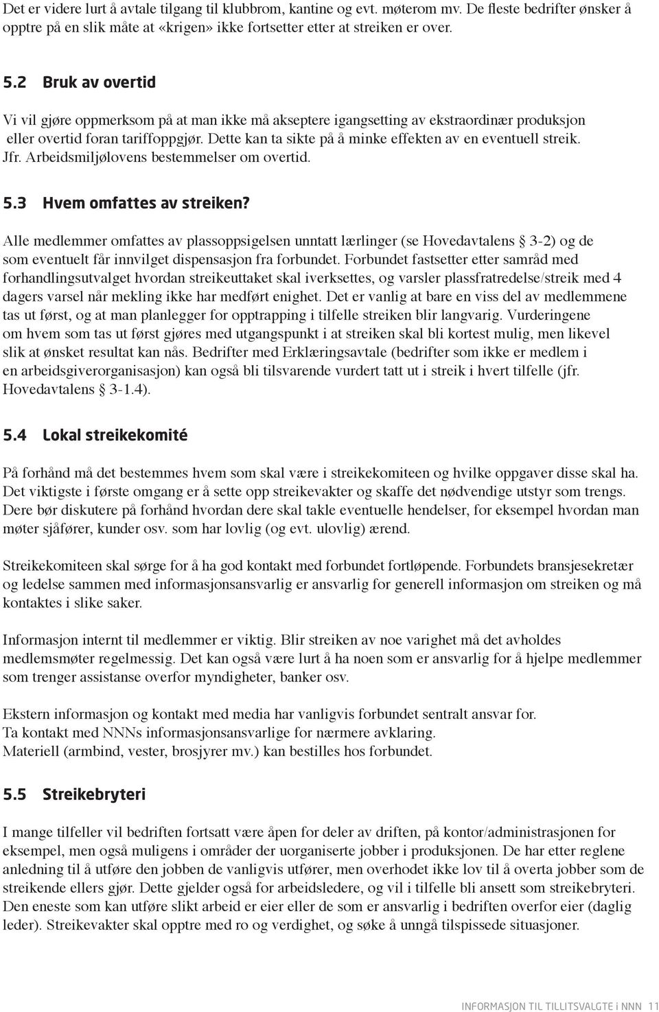 Dette kan ta sikte på å minke effekten av en eventuell streik. Jfr. Arbeidsmiljølovens bestemmelser om overtid. 5.3 Hvem omfattes av streiken?