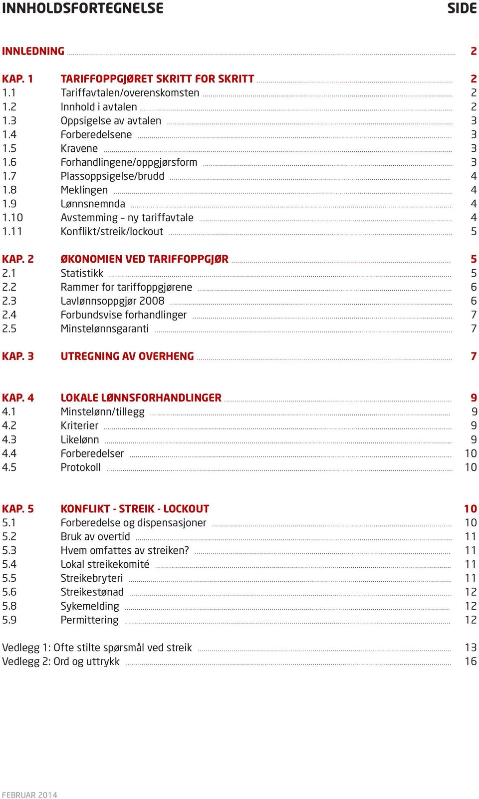 .. 5 KAP. 2 ØKONOMIEN VED TARIFFOPPGJØR... 5 2.1 Statistikk... 5 2.2 Rammer for tariffoppgjørene... 6 2.3 Lavlønnsoppgjør 2008... 6 2.4 Forbundsvise forhandlinger... 7 2.5 Minstelønnsgaranti... 7 KAP.