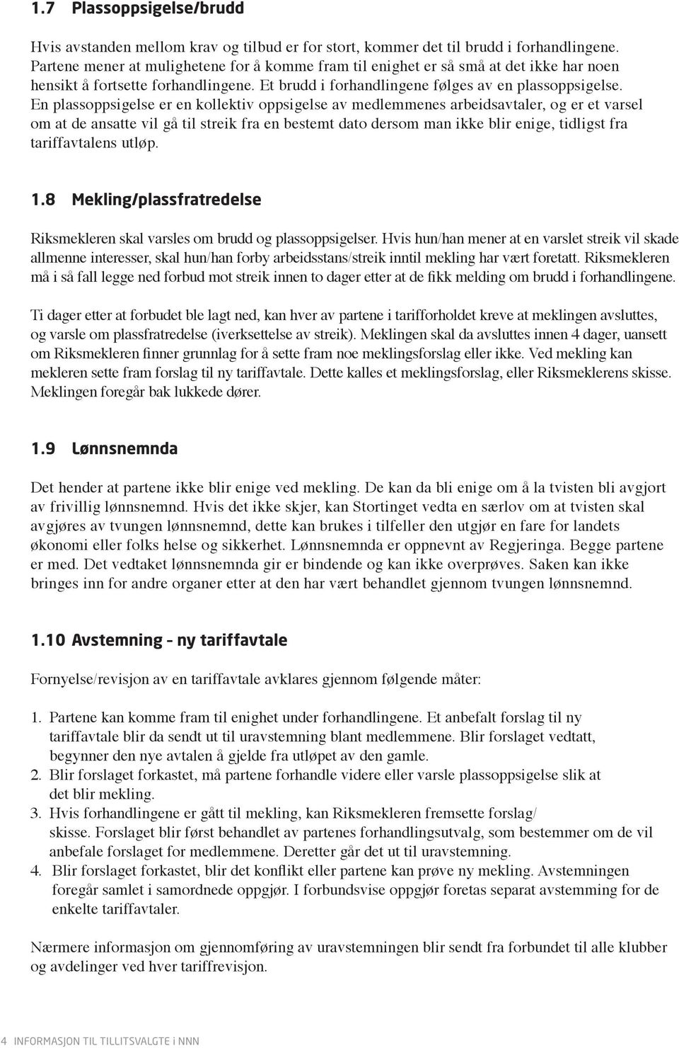 En plassoppsigelse er en kollektiv oppsigelse av medlemmenes arbeidsavtaler, og er et varsel om at de ansatte vil gå til streik fra en bestemt dato dersom man ikke blir enige, tidligst fra