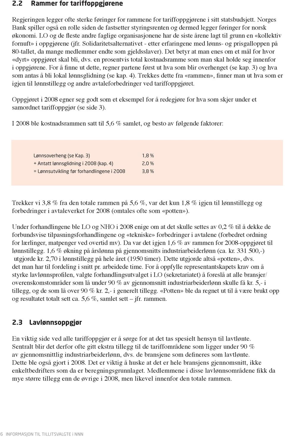 LO og de fleste andre faglige organisasjonene har de siste årene lagt til grunn en «kollektiv fornuft» i oppgjørene (jfr.