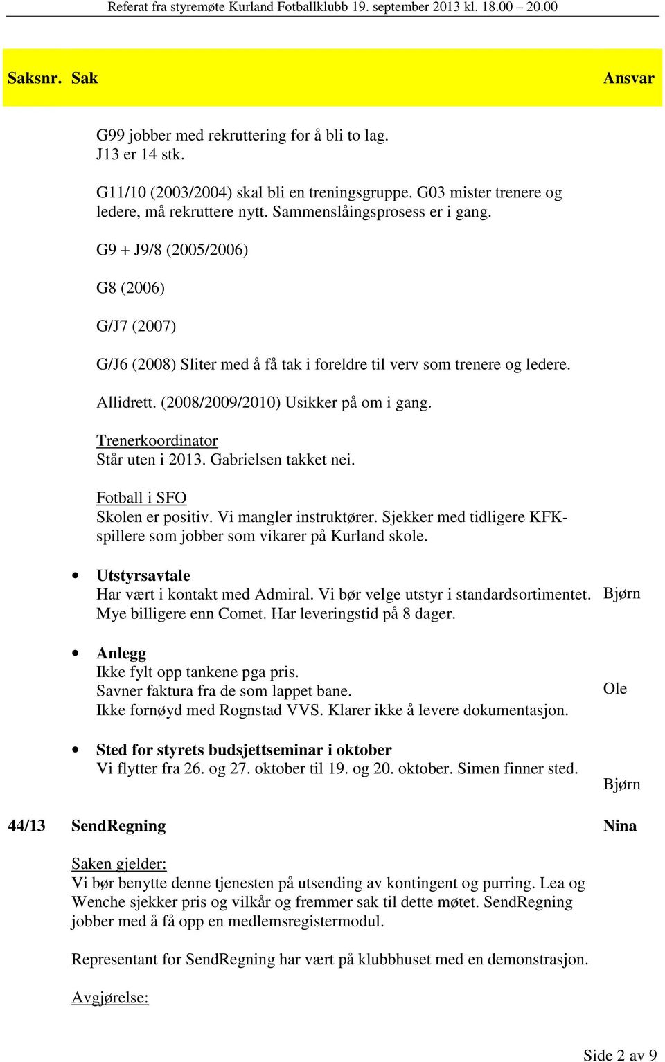 Trenerkoordinator Står uten i 2013. Gabrielsen takket nei. Fotball i SFO Skolen er positiv. Vi mangler instruktører. Sjekker med tidligere KFKspillere som jobber som vikarer på Kurland skole.