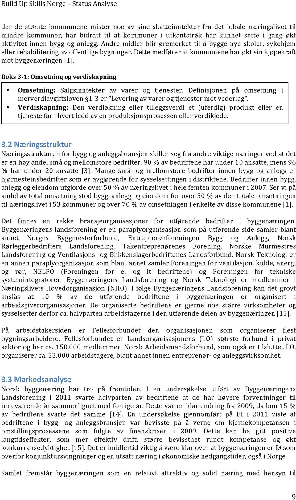 Boks 3-1: Omsetning og verdiskapning Omsetning: Salgsinntekter av varer og tjenester. Definisjonen på omsetning i merverdiavgiftsloven 1-3 er Levering av varer og tjenester mot vederlag.