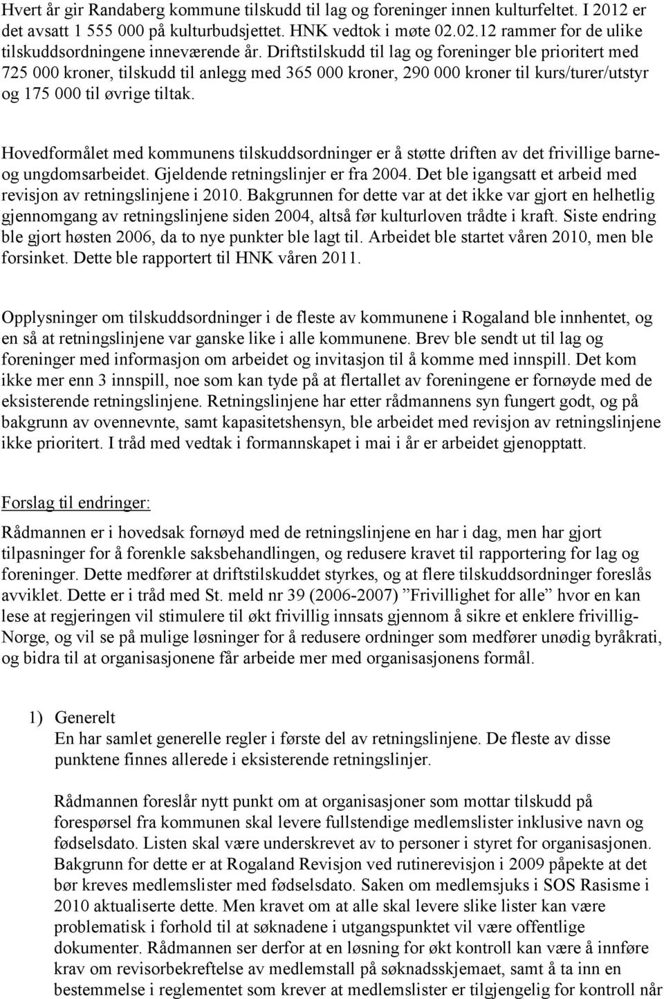 Driftstilskudd til lag og foreninger ble prioritert med 725 000 kroner, tilskudd til anlegg med 365 000 kroner, 290 000 kroner til kurs/turer/utstyr og 175 000 til øvrige tiltak.