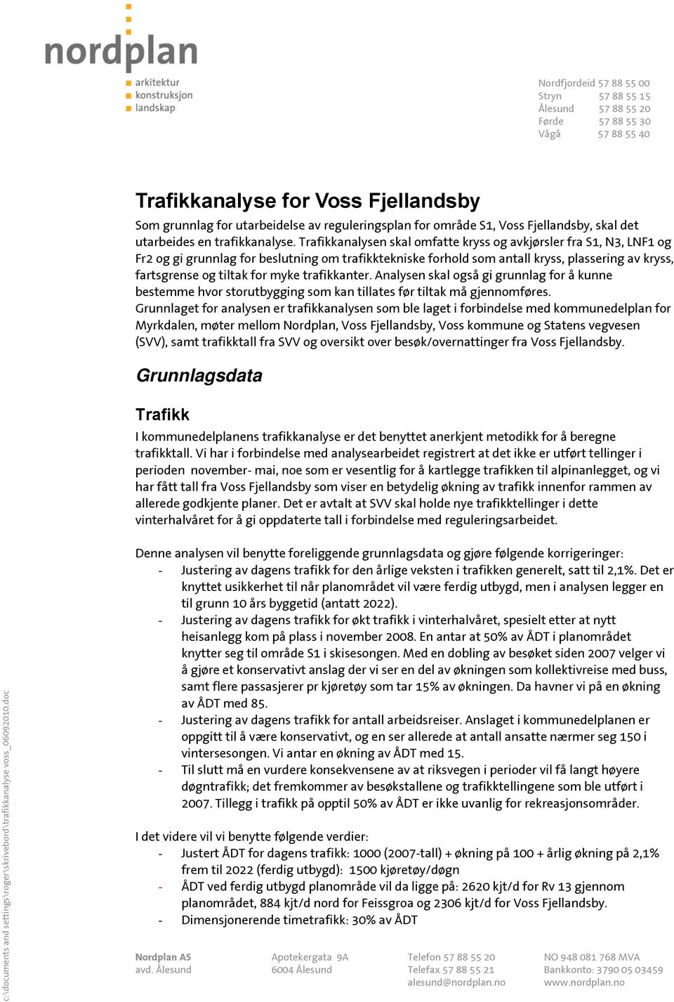 Trafikkanalysen skal omfatte kryss og avkjørsler fra S1, N3, LNF1 og Fr2 og gi grunnlag for beslutning om trafikktekniske forhold som antall kryss, plassering av kryss, fartsgrense og tiltak for myke