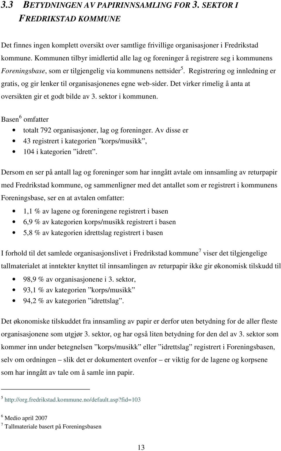 Registrering og innledning er gratis, og gir lenker til organisasjonenes egne web-sider. Det virker rimelig å anta at oversikten gir et godt bilde av 3. sektor i kommunen.