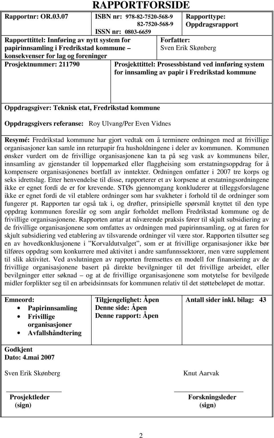 211790 Rapporttype: Oppdragsrapport Forfatter: Sven Erik Skønberg Prosjekttittel: Prosessbistand ved innføring system for innsamling av papir i Fredrikstad kommune Oppdragsgiver: Teknisk etat,