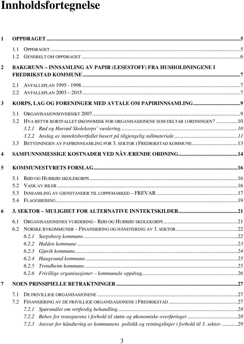 ...10 3.2.1 Rød og Hurrød Skolekorps vurdering...10 3.2.2 Anslag av inntektsbortfallet basert på tilgjengelig tallmateriale...11 3.3 BETYDNINGEN AV PAPIRINNSAMLING FOR 3. SEKTOR I FREDRIKSTAD KOMMUNE.