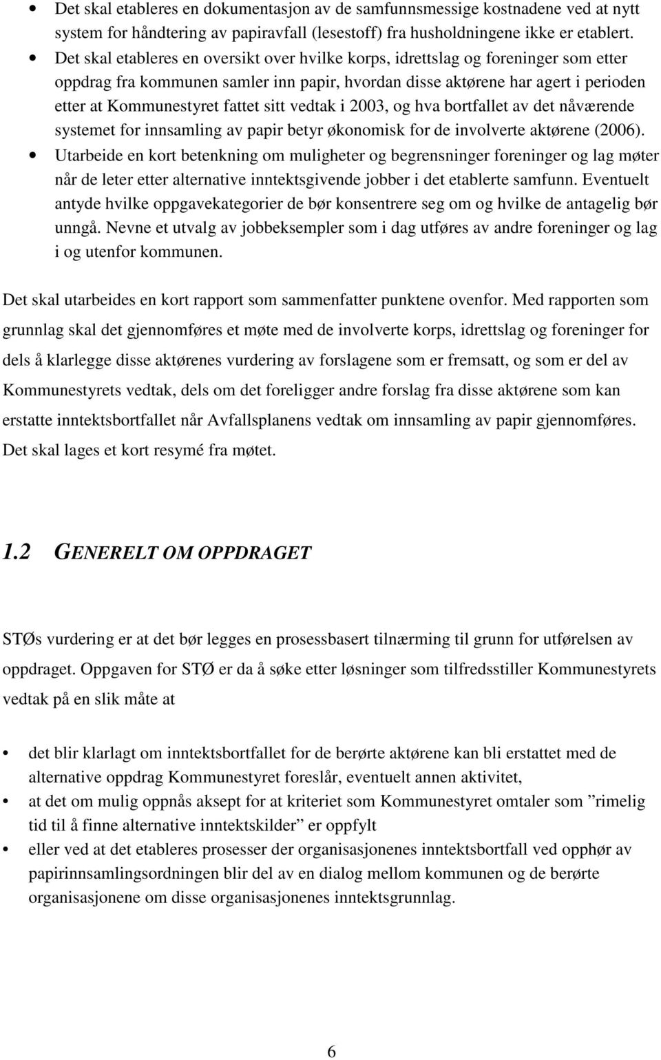 sitt vedtak i 2003, og hva bortfallet av det nåværende systemet for innsamling av papir betyr økonomisk for de involverte aktørene (2006).