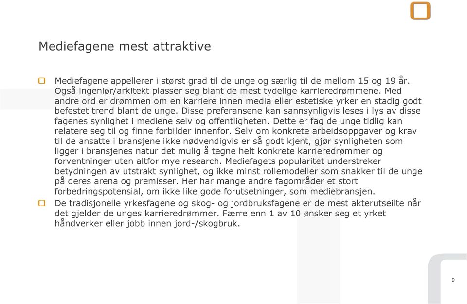 Disse preferansene kan sannsynligvis leses i lys av disse fagenes synlighet i mediene selv og offentligheten. Dette er fag de unge tidlig kan relatere seg til og finne forbilder innenfor.