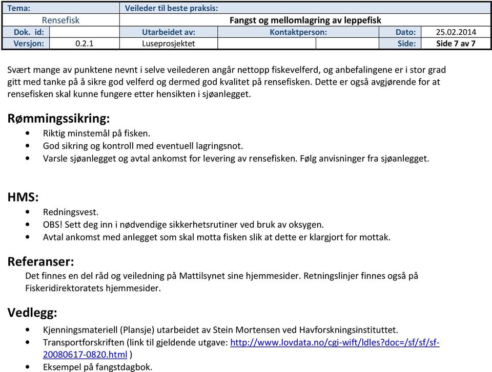 kvalitet på rensefisken. Dette er også avgjørende for at rensefisken skal kunne fungere etter hensikten i sjøanlegget. Rømmingssikring: Riktig minstemål på fisken.