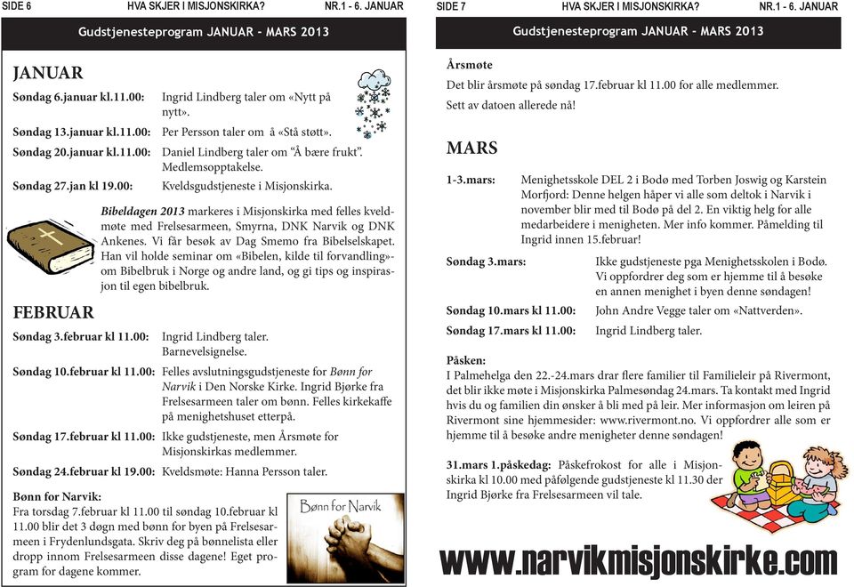 Bibeldagen 2013 markeres i Misjonskirka med felles kveldmøte med Frelsesarmeen, Smyrna, DNK Narvik og DNK Ankenes. Vi får besøk av Dag Smemo fra Bibelselskapet.