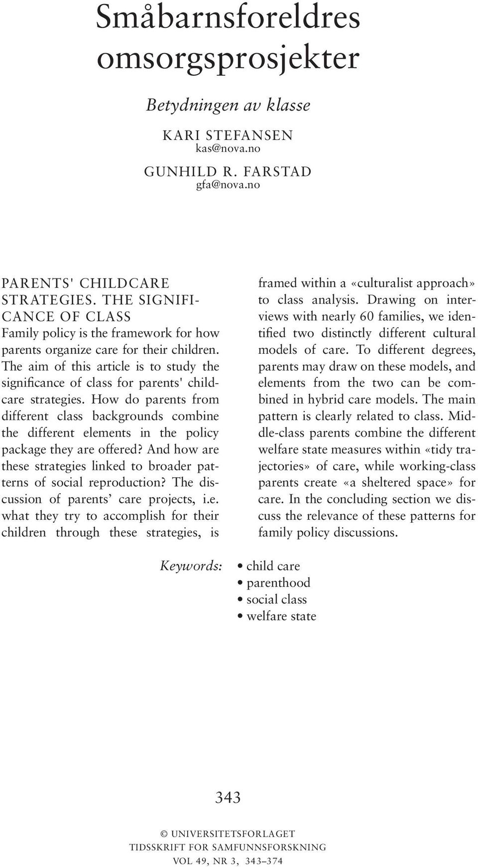 The aim of this article is to study the significance of class for parents' childcare strategies.
