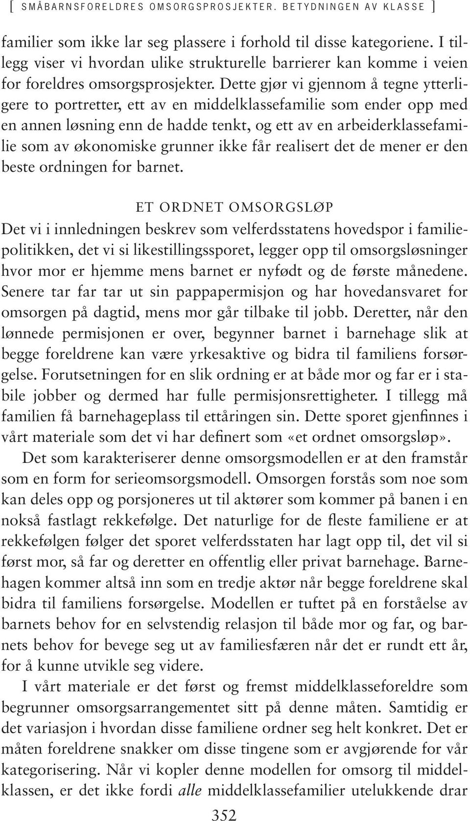 Dette gjør vi gjennom å tegne ytterligere to portretter, ett av en middelklassefamilie som ender opp med en annen løsning enn de hadde tenkt, og ett av en arbeiderklassefamilie som av økonomiske