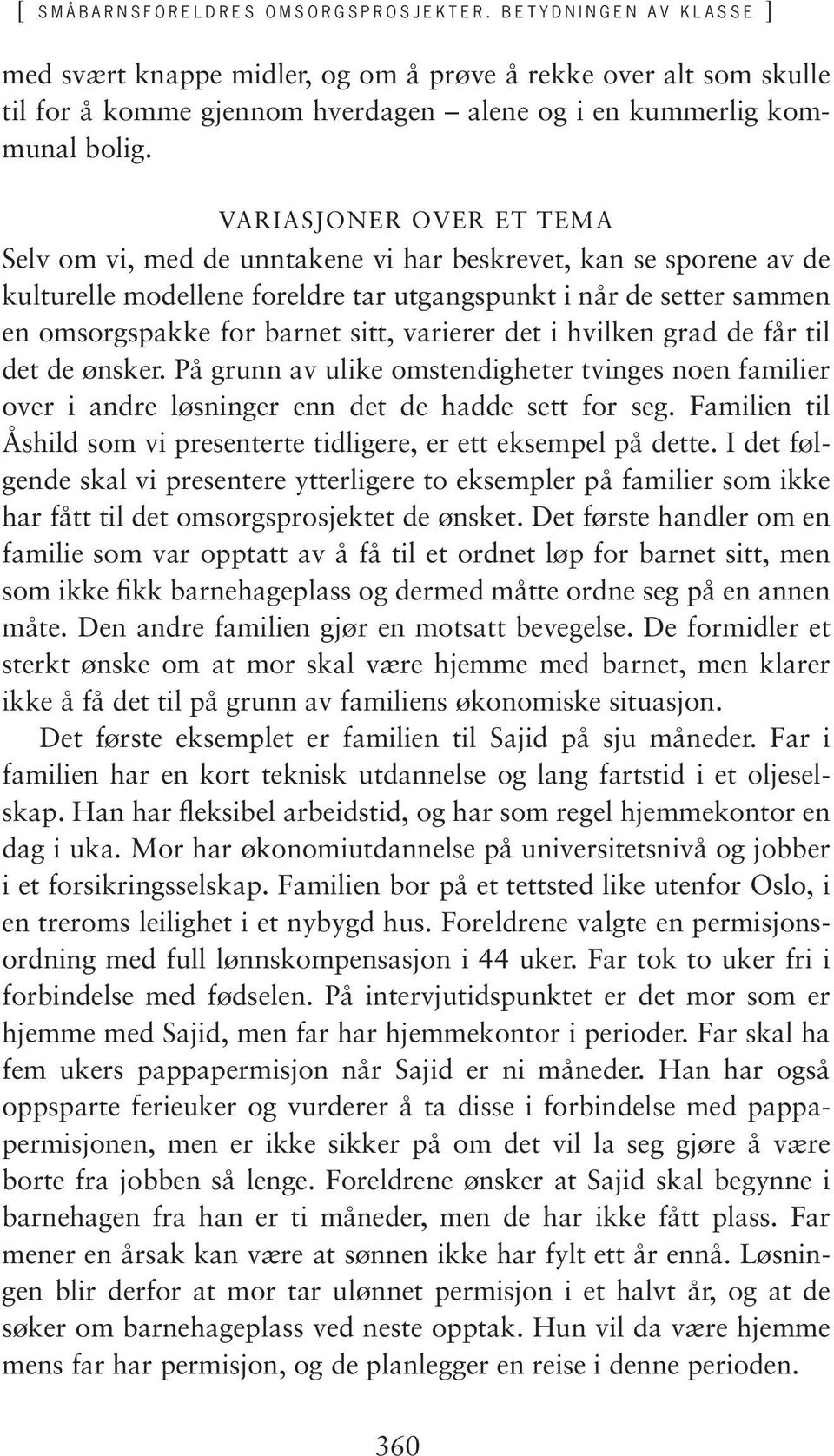 VARIASJONER OVER ET TEMA Selv om vi, med de unntakene vi har beskrevet, kan se sporene av de kulturelle modellene foreldre tar utgangspunkt i når de setter sammen en omsorgspakke for barnet sitt,