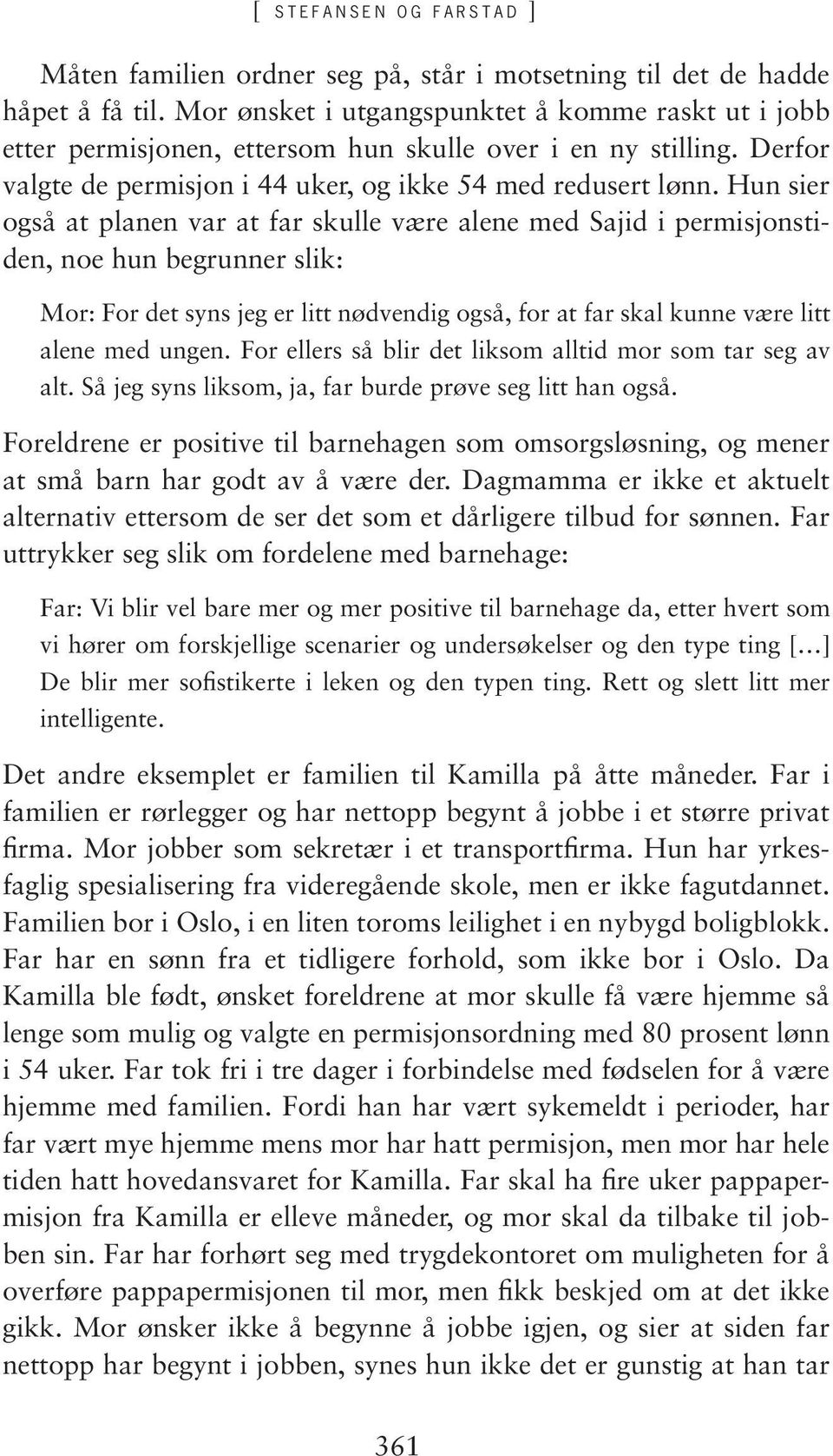 Hun sier også at planen var at far skulle være alene med Sajid i permisjonstiden, noe hun begrunner slik: Mor: For det syns jeg er litt nødvendig også, for at far skal kunne være litt alene med ungen.