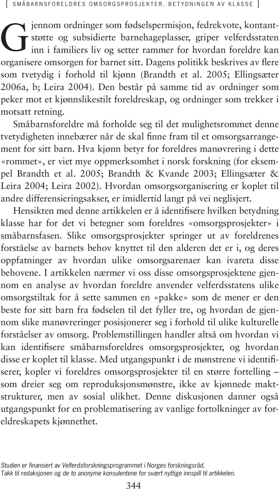 foreldre kan organisere omsorgen for barnet sitt. Dagens politikk beskrives av flere som tvetydig i forhold til kjønn (Brandth et al. 2005; Ellingsæter 2006a, b; Leira 2004).