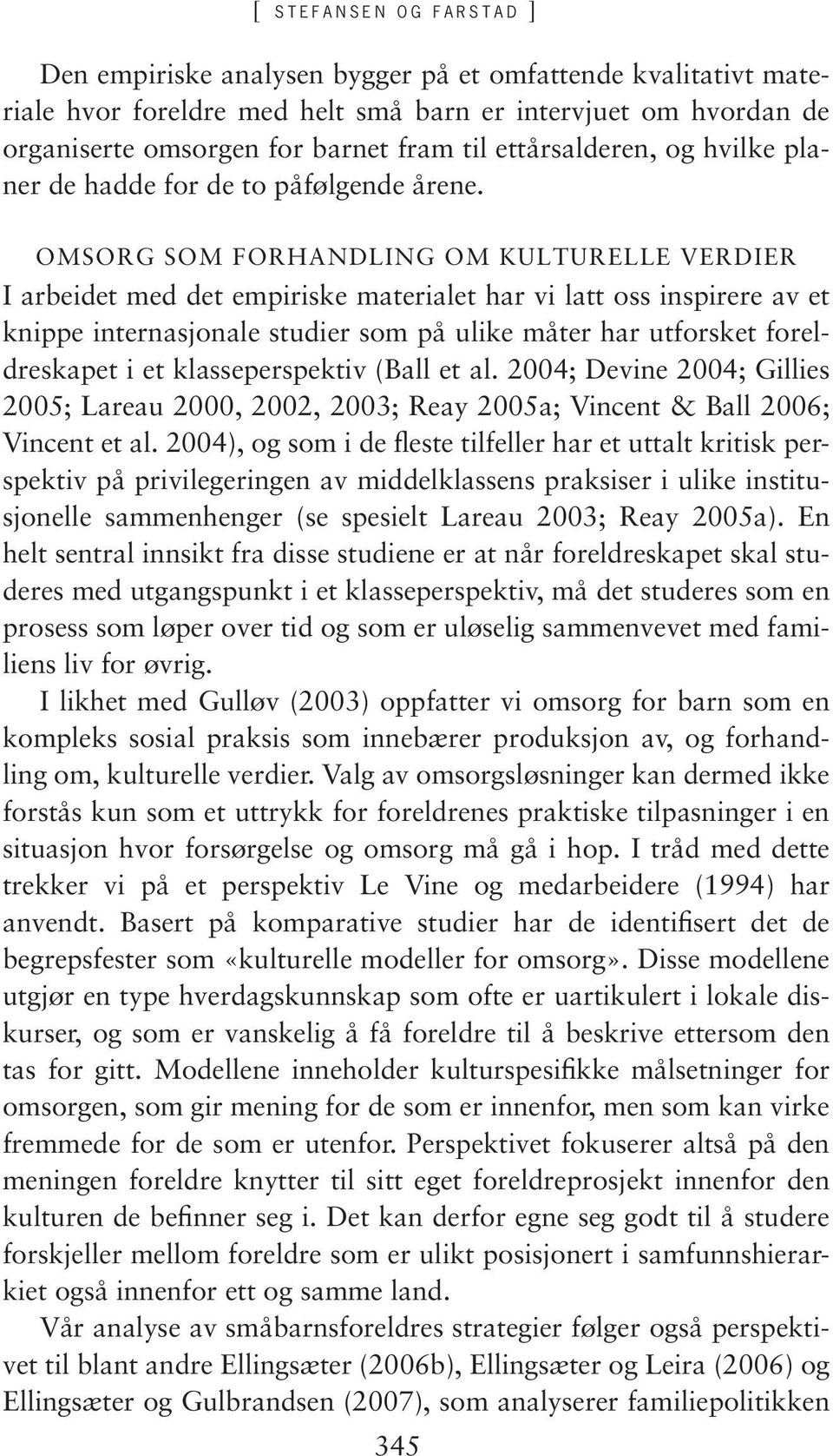 OMSORG SOM FORHANDLING OM KULTURELLE VERDIER I arbeidet med det empiriske materialet har vi latt oss inspirere av et knippe internasjonale studier som på ulike måter har utforsket foreldreskapet i et